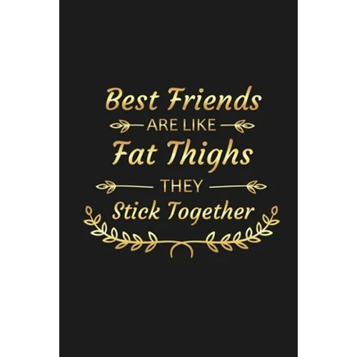 Best Friends Are Like Fat Thighs They Stick Together: Funny Best Friend Gifts