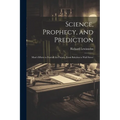 Science, Prophecy, and Prediction; Man's Efforts to Foretell the Future, From Babylon to Wall Street