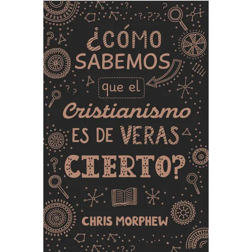 Serie Grandes Preguntas 3: ¿Cómo Sabemos Que El Cristianismo Es de Veras Cierto?