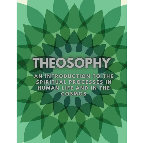 Theosophy: An Introduction to the Spiritual Processes in Human Life and in the Cosmos