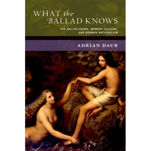 What the Ballad Knows: The Ballad Genre, Memory Culture, and German Nationalism