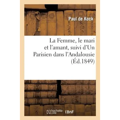 La Femme, Le Mari Et l'Amant, Suivi d'Un Parisien Dans l'Andalousie