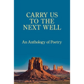 Carry Us to the Next Well: An Anthology of Poetry