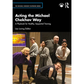 Acting the Michael Chekhov Way: A Playbook for Healthy, Sequential Training