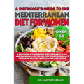 A Physician's Guide to the Mediterranean Diet for Women Over 50 Black & White Edition: A Beginner's Cookbook, Detailed Meal Plan, and Shopping List to