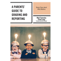 A Parents' Guide to Grading and Reporting: Being Clear about What Matters