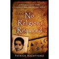 No Religion Required: A Memoir of Faith, Doubt, Chocolate Milk, and Untimely Death: A Memoir of Faith, Doubt, Chocolate Milk, and Untimely Death