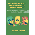 The Eco-Friendly Guide to Waste Management: Simple Steps for a Cleaner, Healthier World