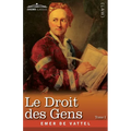 Le Droit des Gens, Tome I (en Trois Tomes): Les Principes de la Loi Naturelle Appliqués à la Conduite et aux Affaires des Nations et des Souverains -