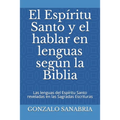 El Espíritu Santo y el hablar en lenguas según la Biblia: Las lenguas del Espíritu Santo reveladas en las Sagradas Escrituras