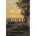 The Work of the Dead: A Cultural History of Mortal Remains