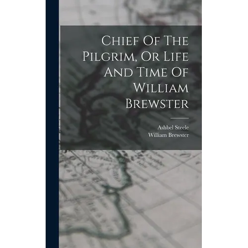 Chief Of The Pilgrim, Or Life And Time Of William Brewster