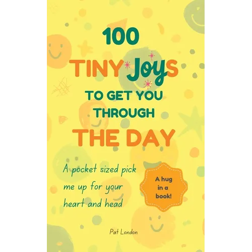100 Tiny Joys To Get You Through The Day: Comforting Book For Anyone Feeling Anxious, Stresses or Overwhelmed with life