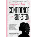 Jump-Start Your Confidence and Boost Your Self-Esteem: A Guide for Teen Girls: Unleash Your Inner Superpowers to Conquer Fear and Self-Doubt, and Buil