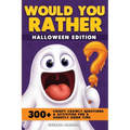 Would You Rather - Halloween Edition: 300+ Creepy Crawly Questions and Activities for a Ghostly Good Time