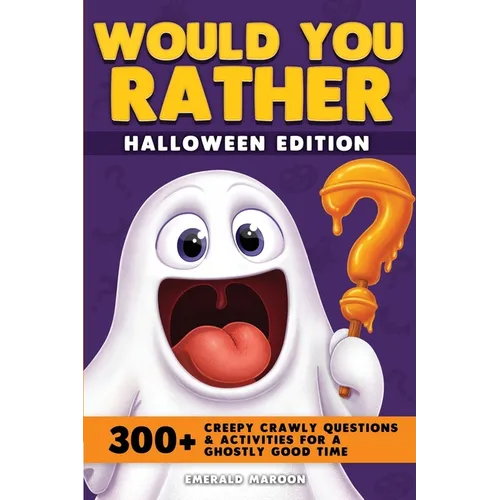 Would You Rather - Halloween Edition: 300+ Creepy Crawly Questions and Activities for a Ghostly Good Time