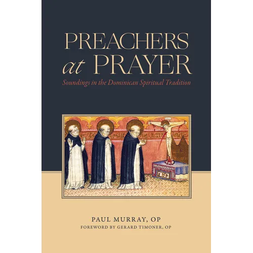 Preachers at Prayer: Soundings in the Dominican Spiritual Tradition