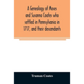 A genealogy of Moses and Susanna Coates who settled in Pennsylvania in 1717, and their descendants; with brief introductory notes of families of same