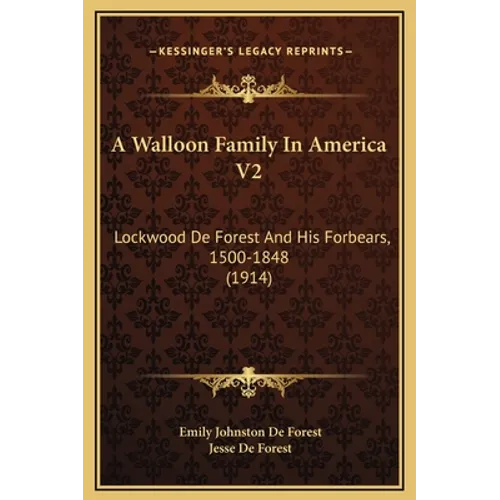 A Walloon Family In America V2: Lockwood De Forest And His Forbears, 1500-1848 (1914)