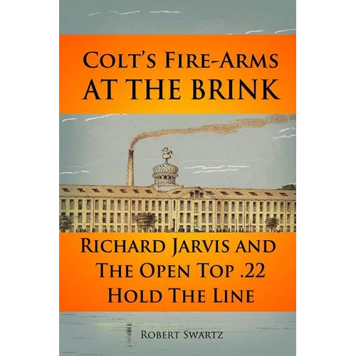 Colt's Fire-Arms at the Brink: Richard Jarvis and the Open Top .22 Hold the Line in the Great Depression of 1873