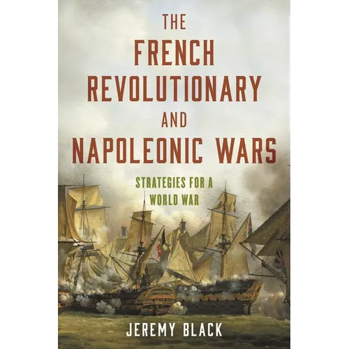 The French Revolutionary and Napoleonic Wars: Strategies for a World War