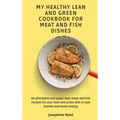 My Healthy Lean and Green Cookbook for Meat and Fish dishes: 50 affordable and super easy meat and fish recipes for your lean and green diet to stay h