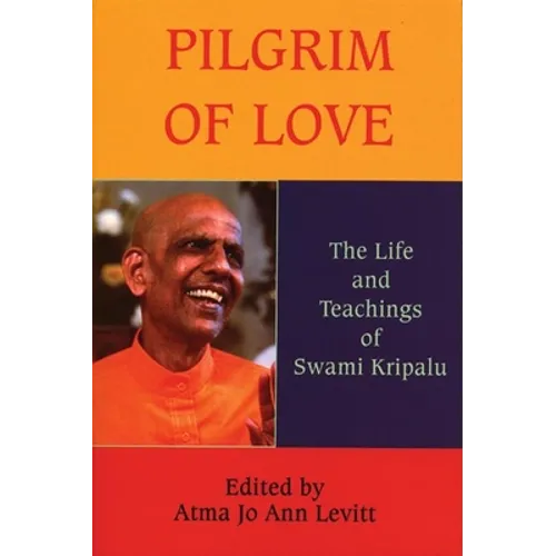 Pilgrim of Love: The Life and Teachings of Swami Kripalu