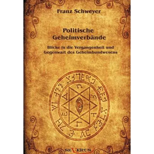 Politische Geheimverbände - Freimaurer, Illuminaten, Rosenkreuzer u.a.: Blicke in die Vergangenheit und Gegenwart des Geheimbundwesens