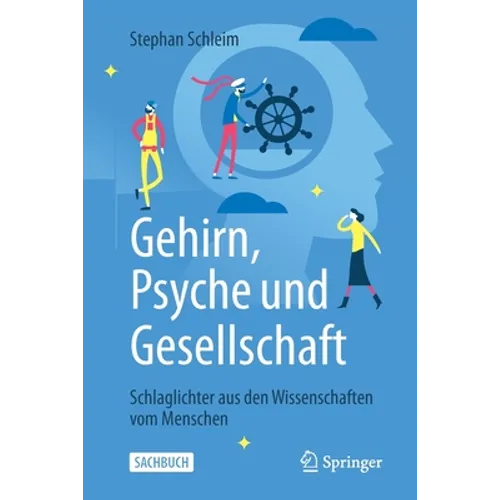Gehirn, Psyche Und Gesellschaft: Schlaglichter Aus Den Wissenschaften Vom Menschen