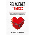 Relaciones Toxicas: Comprender todos los tipos de toxicidad le ayudará a encontrar la libertad. Aprende a establecer pautas con los padres y las perso