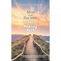 Men and Racism: The Healing Path: A Courageous and Compassionate Journey Through The Fear Of Being Vulnerable