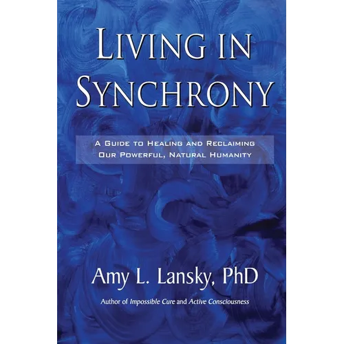 Living in Synchrony: A Guide to Healing and Reclaiming Our Powerful, Natural Humanity