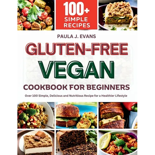 Gluten-Free Vegan Cookbook for Beginners: Over 100 Simple, Delicious and Nutritious Recipe for a Healthier Lifestyle