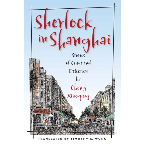 Sherlock in Shanghai: Stories of Crime and Detection by Cheng Xiaoqing