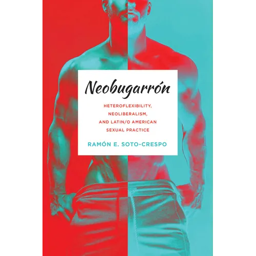 Neobugarrón: Heteroflexibility, Neoliberalism, and Latin/o American Sexual Practice