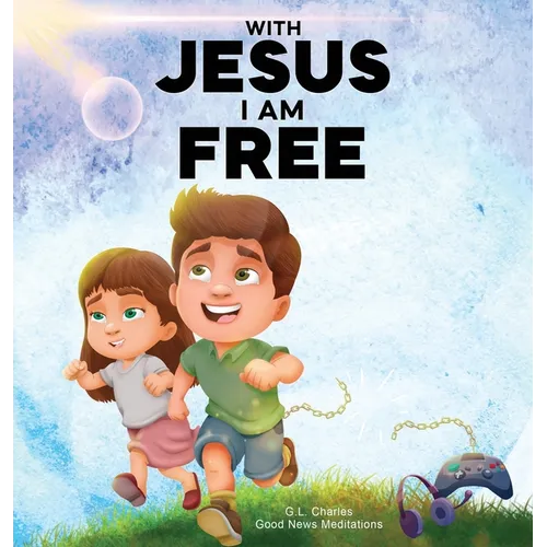 With Jesus I am Free: A Christian children's story about self-control and breaking bad habits, featuring a Biblical lesson on freedom through Jesus fo