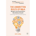 The Unwritten Rules of M&A: Mergers and Acquisitions That Deliver Growth--Learning from Private Equity