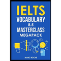 IELTS Vocabulary 8.5 Masterclass Series MegaPack Books 1, 2, & 3: Advanced Vocabulary Masterclass Books: Full Self-Study Course for IELTS 8.5 Vocabula