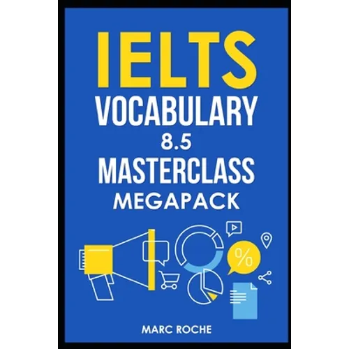 IELTS Vocabulary 8.5 Masterclass Series MegaPack Books 1, 2, & 3: Advanced Vocabulary Masterclass Books: Full Self-Study Course for IELTS 8.5 Vocabula