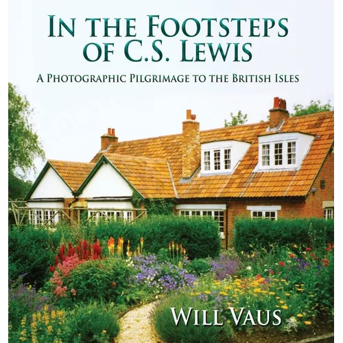 In the Footsteps of C. S. Lewis: A Photographic Pilgrimage to the British Isles - Hardcover