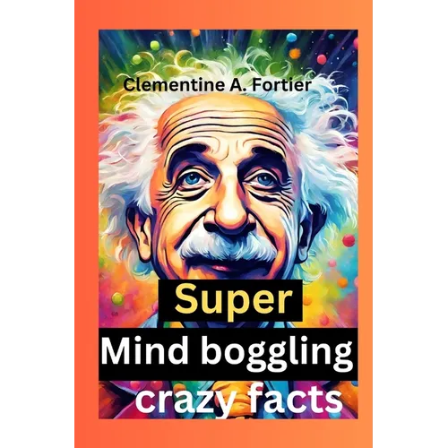 Super Mind boggling crazy facts: 1000+ interesting mind-blowing Random fact for curious people about science, pop culture, history, animals and everyt