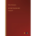 All's Well That Ends Well: in large print