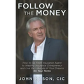 Follow The Money: How to Go From Insurance Agent to Wealthy Insurance Entrepreneur and Live the Lifestyle of Your Dreams On Your Terms