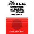 The John G. Lake Sermons on Dominion Over Demons, Disease and Death