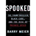 Spooked: The Trump Dossier, Black Cube, and the Rise of Private Spies