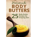 Homemade Body Butters: 25 Body Butter Recipes for Amazing Skin