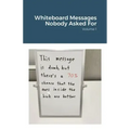 Whiteboard Messages Nobody Asked For
