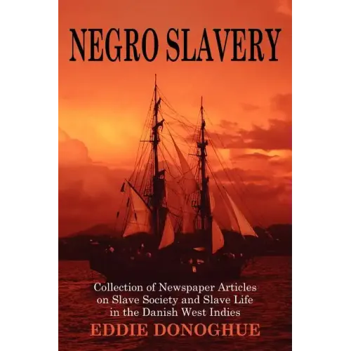 Negro Slavery: Slave Society and Slave Life in the Danish West Indies