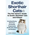 Exotic Shorthair Cats The Pet Owner's Guide to Exotic Shorthair Cats and Kittens Including Buying, Daily Care, Personality, Temperament, Health, Diet,