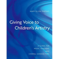 Giving Voice to Children's Artistry: A Guide for Music Teachers and Choral Conductors